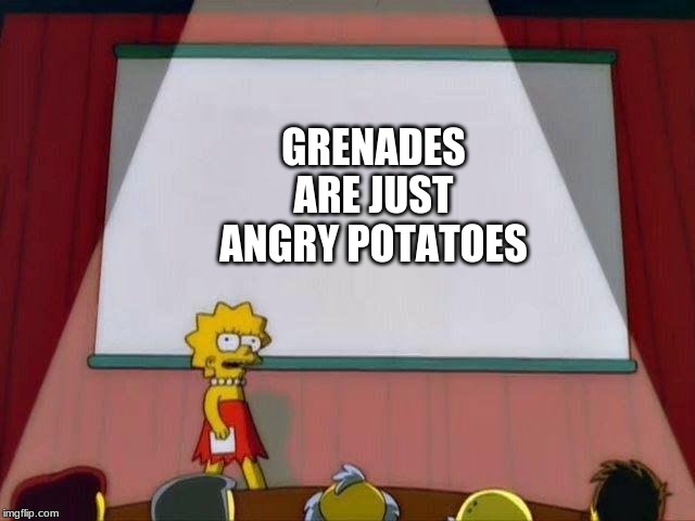 Lisa Simpson's Presentation | GRENADES ARE JUST ANGRY POTATOES | image tagged in lisa simpson's presentation | made w/ Imgflip meme maker