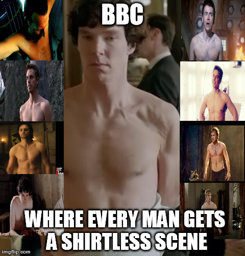 BBC WHERE EVERY MAN GETS A SHIRTLESS SCENE | made w/ Imgflip meme maker