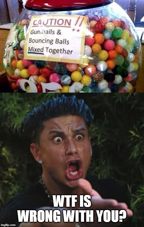choke | WTF IS WRONG WITH YOU? | image tagged in memes,dj pauly d | made w/ Imgflip meme maker