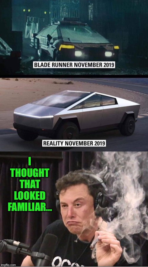 Subliminal brain repost? | I THOUGHT THAT LOOKED FAMILIAR... | image tagged in elon musk smoking a joint,new,tesla,truck,blade runner,funny memes | made w/ Imgflip meme maker