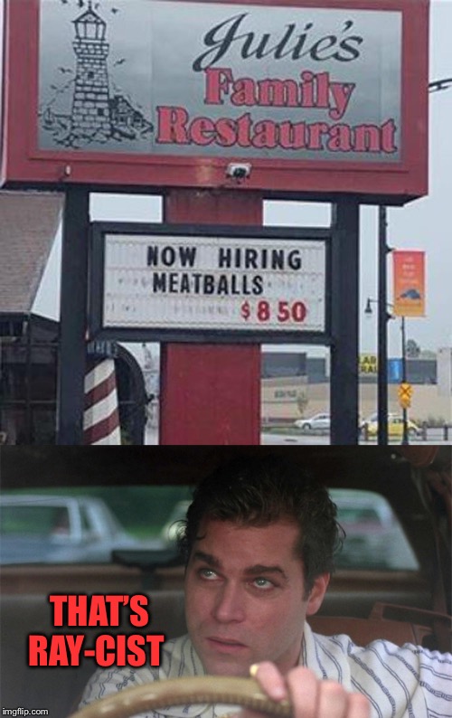 ...and a crappy wage rate. | THAT’S RAY-CIST | image tagged in ray liotta,restaurant,memes,funny | made w/ Imgflip meme maker