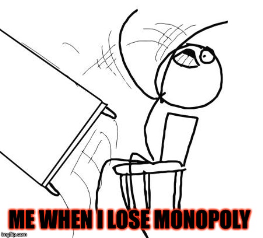 Table Flip Guy | ME WHEN I LOSE MONOPOLY | image tagged in memes,table flip guy | made w/ Imgflip meme maker