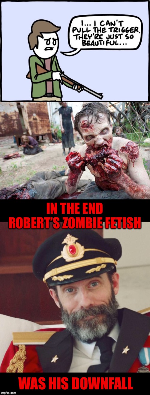 | Black Humour Weekend a LordCheesus event Nov 29-Dec 1 | Luckily, he can take it to the grave. | IN THE END ROBERT’S ZOMBIE FETISH; WAS HIS DOWNFALL | image tagged in captain obvious,black humour weekend,black friday,zombie overly attached girlfriend,fetish,rob zombie | made w/ Imgflip meme maker