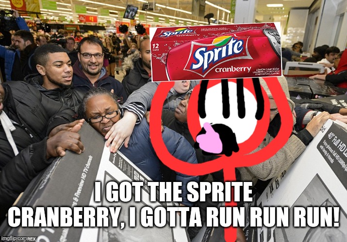 I don't need to participate in a battle to the death event called 'Black Friday" | I GOT THE SPRITE CRANBERRY, I GOTTA RUN RUN RUN! | image tagged in black friday matters,black friday,sprite cranberry,stickdanny,memes | made w/ Imgflip meme maker