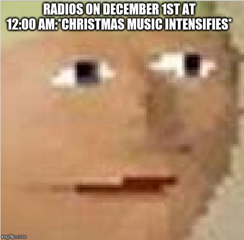RuneScape intensifies  | RADIOS ON DECEMBER 1ST AT 12:00 AM:*CHRISTMAS MUSIC INTENSIFIES* | image tagged in runescape intensifies | made w/ Imgflip meme maker