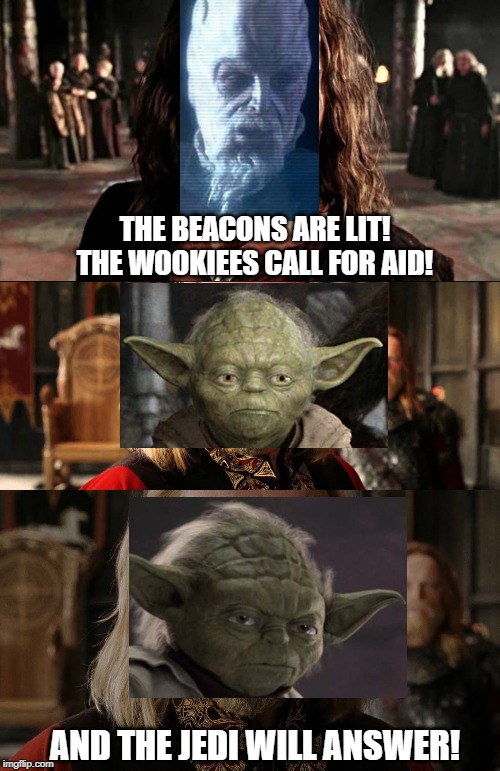 What about the droid attack on the Wookiees? | THE BEACONS ARE LIT! THE WOOKIEES CALL FOR AID! AND THE JEDI WILL ANSWER! | image tagged in star wars,wookies,droids,yoda,lord of the rings,aragorn | made w/ Imgflip meme maker