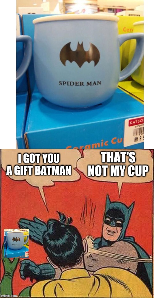 Batman Slapping Robin | I GOT YOU A GIFT BATMAN; THAT'S NOT MY CUP | image tagged in memes,batman slapping robin | made w/ Imgflip meme maker
