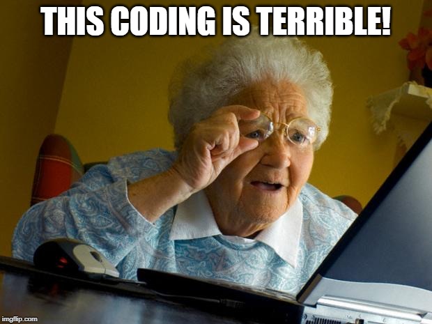 Old lady at computer finds the Internet | THIS CODING IS TERRIBLE! | image tagged in old lady at computer finds the internet | made w/ Imgflip meme maker