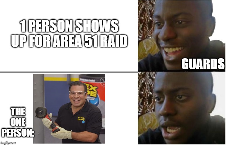 Phil swift here! | 1 PERSON SHOWS UP FOR AREA 51 RAID; GUARDS; THE ONE PERSON: | image tagged in disappointed black guy,flex tape,area 51,phil swift,funny,memes | made w/ Imgflip meme maker