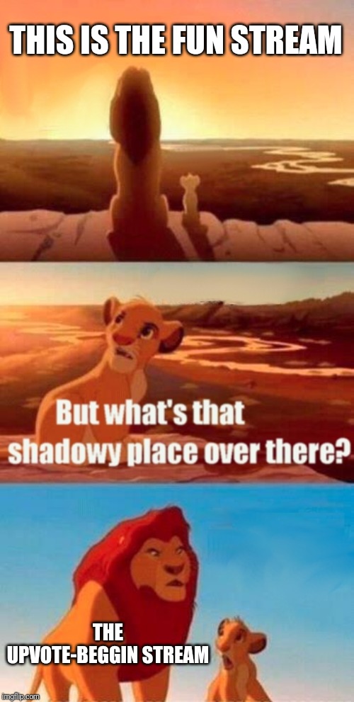 Simba Shadowy Place | THIS IS THE FUN STREAM; THE UPVOTE-BEGGIN STREAM | image tagged in memes,simba shadowy place | made w/ Imgflip meme maker