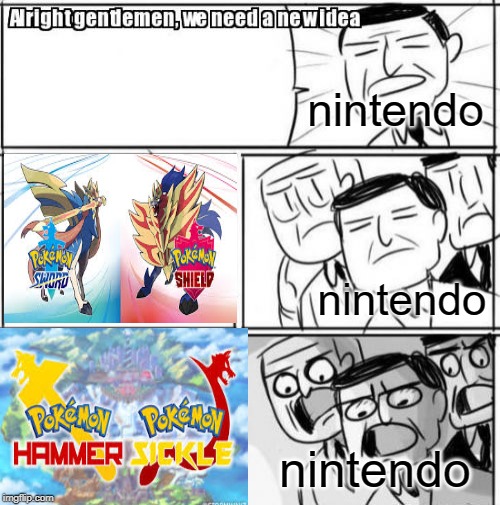 Pokemon Hammer and Sickle! Now Out! | nintendo; nintendo; nintendo | image tagged in memes,alright gentlemen we need a new idea,funny,pokemon sword and shield,nintendo | made w/ Imgflip meme maker
