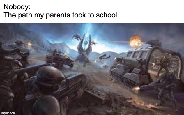 Nobody:
The path my parents took to school: | image tagged in halo,parents | made w/ Imgflip meme maker