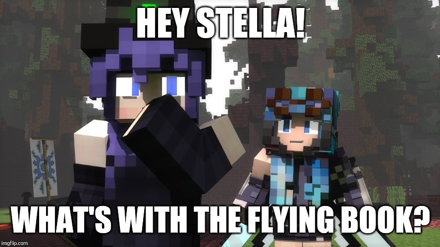 Stella's flying book | HEY STELLA! WHAT'S WITH THE FLYING BOOK? | image tagged in rainimator,minecraft,stella,lady azura,flying book | made w/ Imgflip meme maker