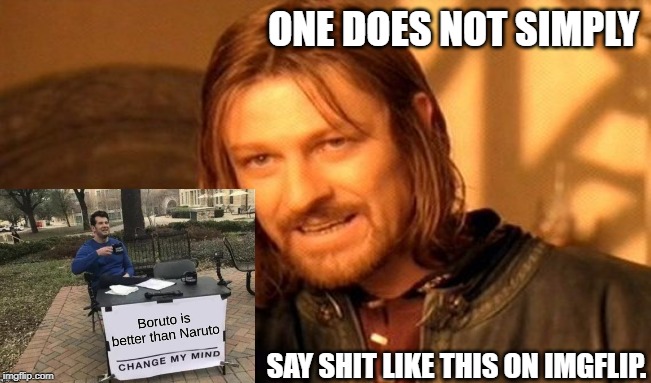 One Does Not Simply | ONE DOES NOT SIMPLY; SAY SHIT LIKE THIS ON IMGFLIP. | image tagged in memes,one does not simply | made w/ Imgflip meme maker