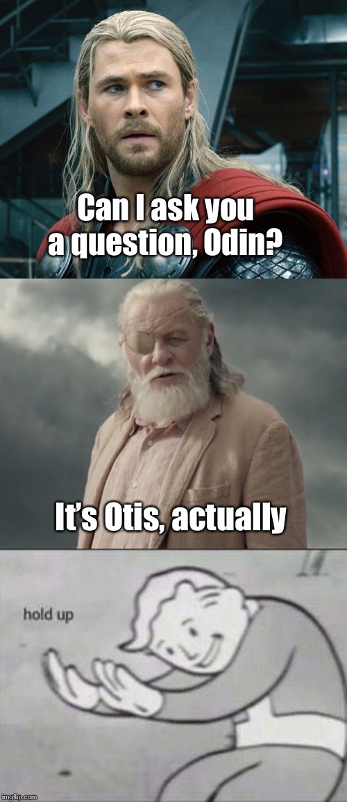 Damn You, Autocorrect! | Can I ask you a question, Odin? It’s Otis, actually | image tagged in fallout hold up,thor ragnarok,odin,autocorrect | made w/ Imgflip meme maker