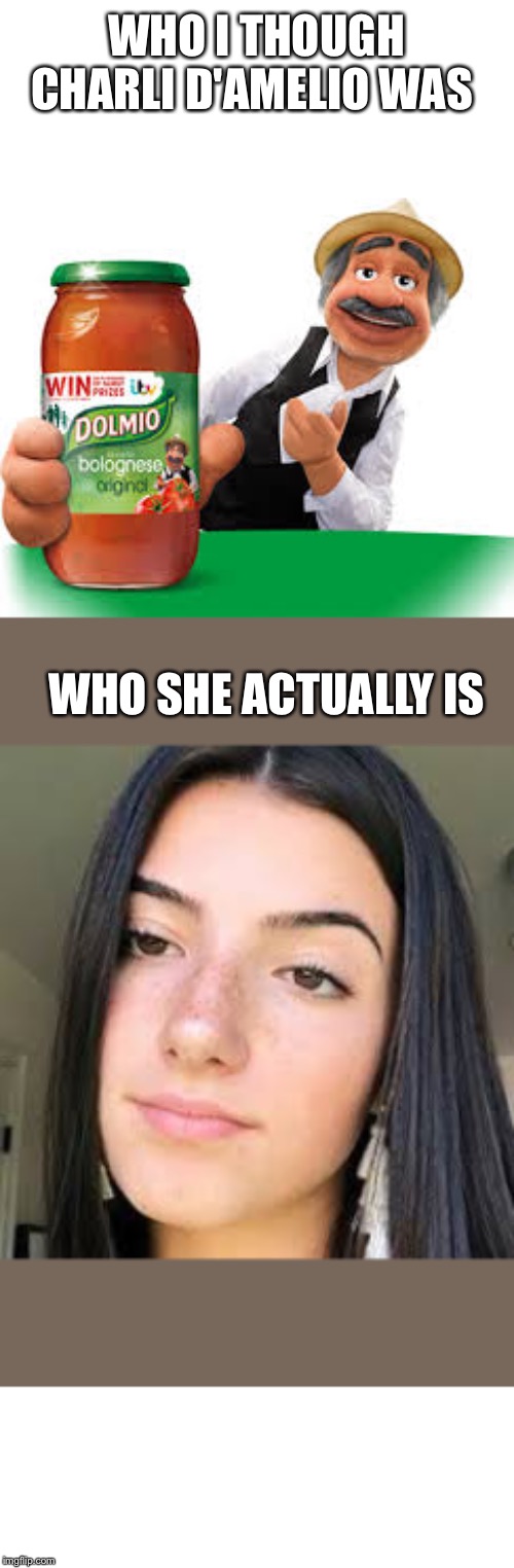 Charli Dolmio | WHO I THOUGH CHARLI D'AMELIO WAS; WHO SHE ACTUALLY IS | image tagged in meme,lmao,tiktok,ofensivememe | made w/ Imgflip meme maker