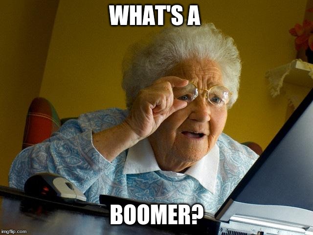 Grandma Finds The Internet | WHAT'S A; BOOMER? | image tagged in memes,grandma finds the internet | made w/ Imgflip meme maker
