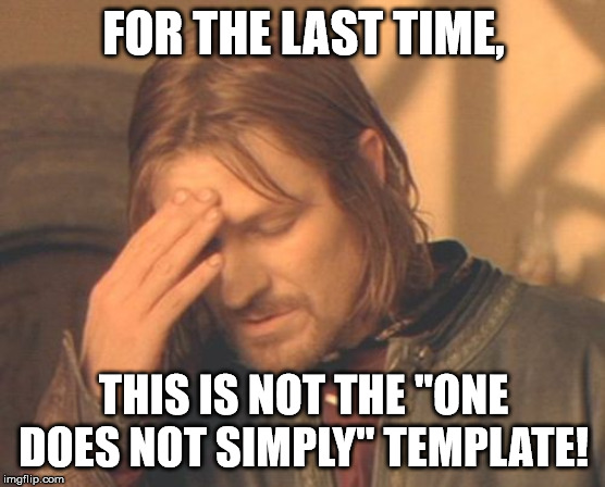 one does not simply use the wrong template | FOR THE LAST TIME, THIS IS NOT THE "ONE DOES NOT SIMPLY" TEMPLATE! | image tagged in memes,frustrated boromir,one does not simply,lord of the rings,meme,funny meme | made w/ Imgflip meme maker