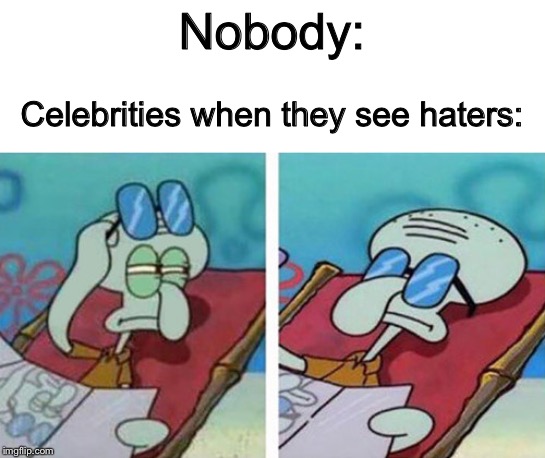 Almost every celeb ever | Nobody:; Celebrities when they see haters: | image tagged in squidward don't care,celebs,haters | made w/ Imgflip meme maker