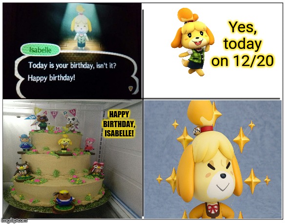 Isabelle's Birthday | Yes, today on 12/20; HAPPY BIRTHDAY, ISABELLE! | image tagged in 4 square grid,animal crossing,memes,meme,birthday,happy birthday | made w/ Imgflip meme maker