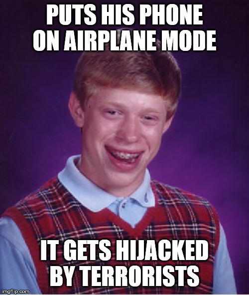 Roger Roger | PUTS HIS PHONE ON AIRPLANE MODE; IT GETS HIJACKED BY TERRORISTS | image tagged in memes,bad luck brian,cell phones,terrorism,airplanes | made w/ Imgflip meme maker