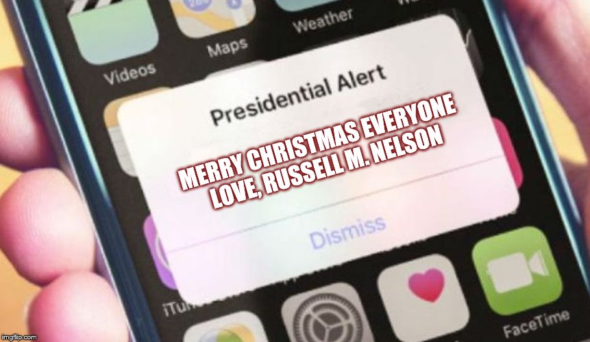 Not all Presidents are political | MERRY CHRISTMAS EVERYONE  LOVE, RUSSELL M. NELSON | image tagged in merry christmas,presidential alert,hearts,mormon,church,church of jesus christ of latter day saints | made w/ Imgflip meme maker