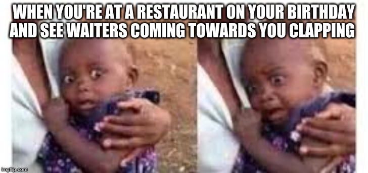 WHEN YOU'RE AT A RESTAURANT ON YOUR BIRTHDAY AND SEE WAITERS COMING TOWARDS YOU CLAPPING | image tagged in memes,gifs,creepy condescending wonka,confession bear,scumbag | made w/ Imgflip meme maker