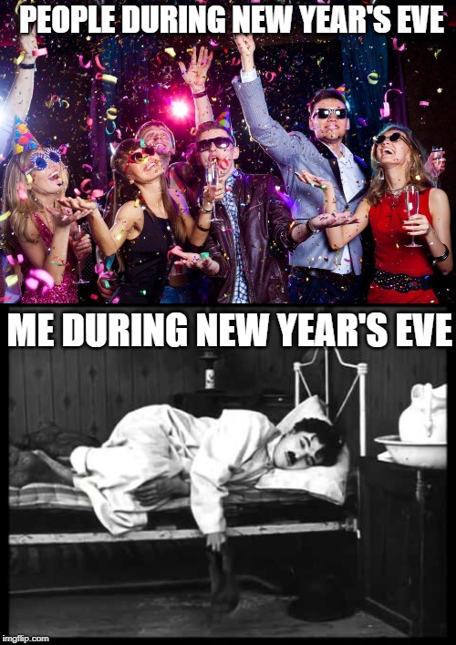 Happy new year! | PEOPLE DURING NEW YEAR'S EVE; ME DURING NEW YEAR'S EVE | image tagged in new years,charlie chaplin,memes,good memes | made w/ Imgflip meme maker