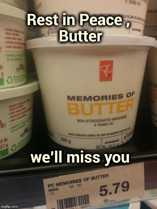 Taken from us too soon | Rest in Peace ,
 Butter; we'll miss you | image tagged in exotic butters,i am the one who knocks,return,naked toast,your country needs you,purpose | made w/ Imgflip meme maker