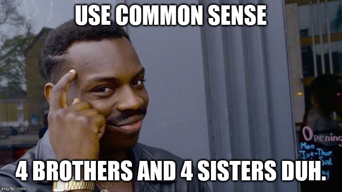 Roll Safe Think About It Meme | USE COMMON SENSE 4 BROTHERS AND 4 SISTERS DUH. | image tagged in memes,roll safe think about it | made w/ Imgflip meme maker