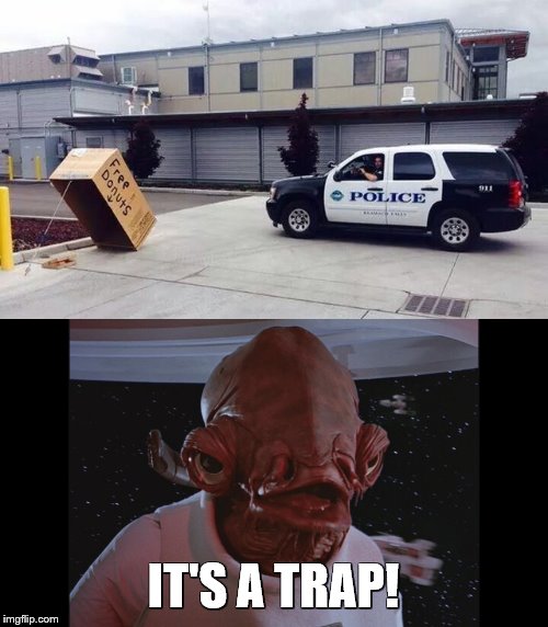 I think this might be a trap | IT'S A TRAP! | image tagged in admiral ackbar its a trap,cops,police,donuts,cops and donuts,trap | made w/ Imgflip meme maker