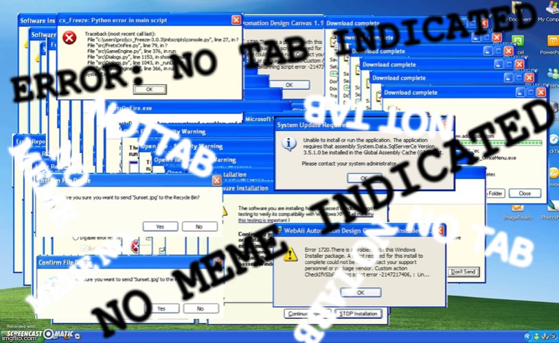 Is this the end? | ERROR: NO TAB INDICATED; NOT TAB; NOTTAB; NO MEME; NO MEME INDICATED; NO TAB; NO TABB; MEME NO | image tagged in windows crash | made w/ Imgflip meme maker