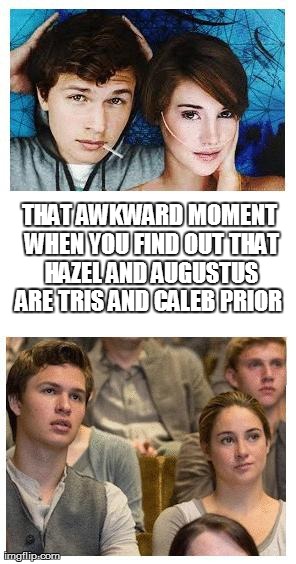 THAT AWKWARD MOMENT WHEN YOU FIND OUT THAT HAZEL AND AUGUSTUS ARE TRIS AND CALEB PRIOR | image tagged in tow fandoms collide | made w/ Imgflip meme maker