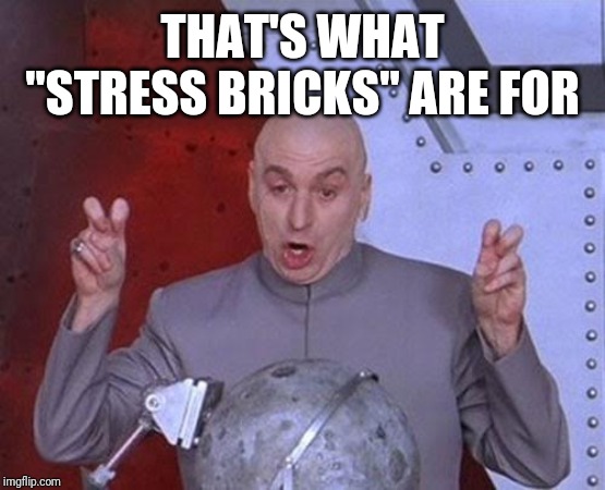 Dr Evil Laser Meme | THAT'S WHAT "STRESS BRICKS" ARE FOR | image tagged in memes,dr evil laser | made w/ Imgflip meme maker