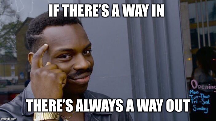 Roll Safe Think About It Meme | IF THERE’S A WAY IN THERE’S ALWAYS A WAY OUT | image tagged in memes,roll safe think about it | made w/ Imgflip meme maker