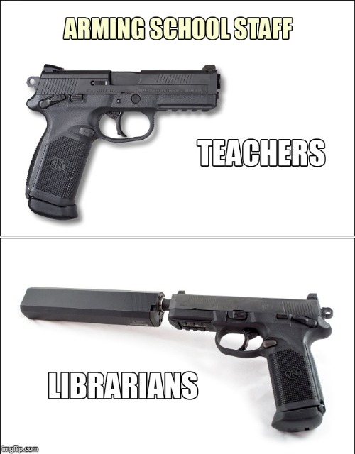 Yep | ARMING SCHOOL STAFF; TEACHERS; LIBRARIANS | image tagged in arming teachers,guns | made w/ Imgflip meme maker
