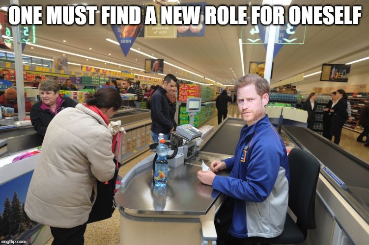 Prince Harry new role | ONE MUST FIND A NEW ROLE FOR ONESELF | image tagged in prince harry,aldi,work,megxit | made w/ Imgflip meme maker