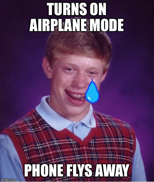 Bad Luck Brian | TURNS ON AIRPLANE MODE; PHONE FLYS AWAY | image tagged in memes,bad luck brian | made w/ Imgflip meme maker