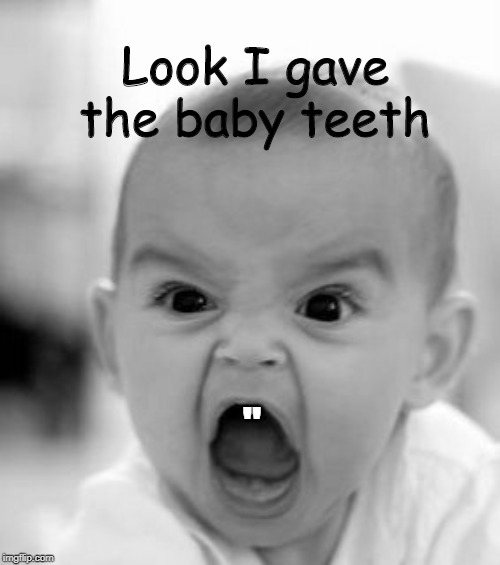 Angry Baby | Look I gave the baby teeth; " | image tagged in memes,angry baby | made w/ Imgflip meme maker