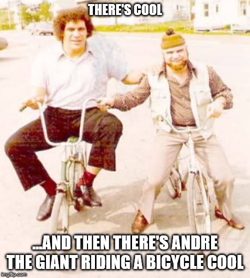 Andre The Giant On A Bike | THERE'S COOL; ...AND THEN THERE'S ANDRE THE GIANT RIDING A BICYCLE COOL | image tagged in andre the giant,funny memes,bicycle,there's cool | made w/ Imgflip meme maker