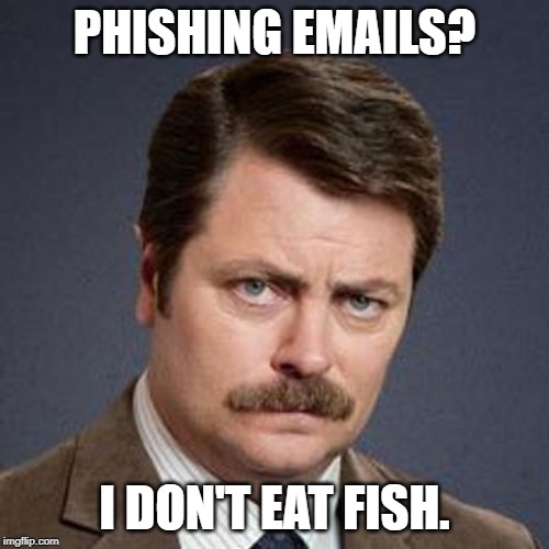 Ron Swanson Happy Birthday | PHISHING EMAILS? I DON'T EAT FISH. | image tagged in ron swanson happy birthday | made w/ Imgflip meme maker
