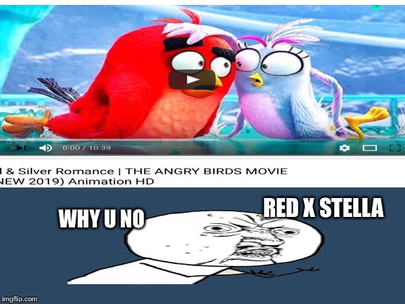 Angry Birds Redella meme | RED X STELLA; WHY U NO | image tagged in angry birds,red,stella,shipping,video games,movies | made w/ Imgflip meme maker