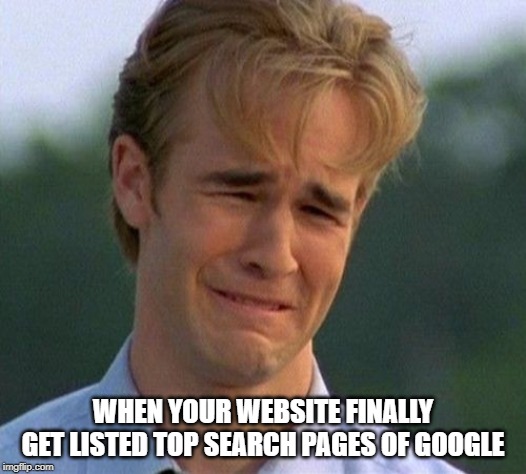 1990s First World Problems | WHEN YOUR WEBSITE FINALLY GET LISTED TOP SEARCH PAGES OF GOOGLE | image tagged in memes,1990s first world problems | made w/ Imgflip meme maker