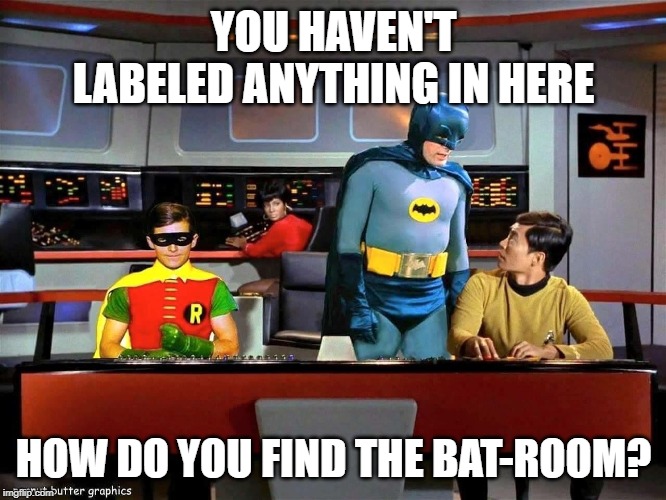 Batman Star Trek  | YOU HAVEN'T LABELED ANYTHING IN HERE; HOW DO YOU FIND THE BAT-ROOM? | image tagged in batman star trek | made w/ Imgflip meme maker