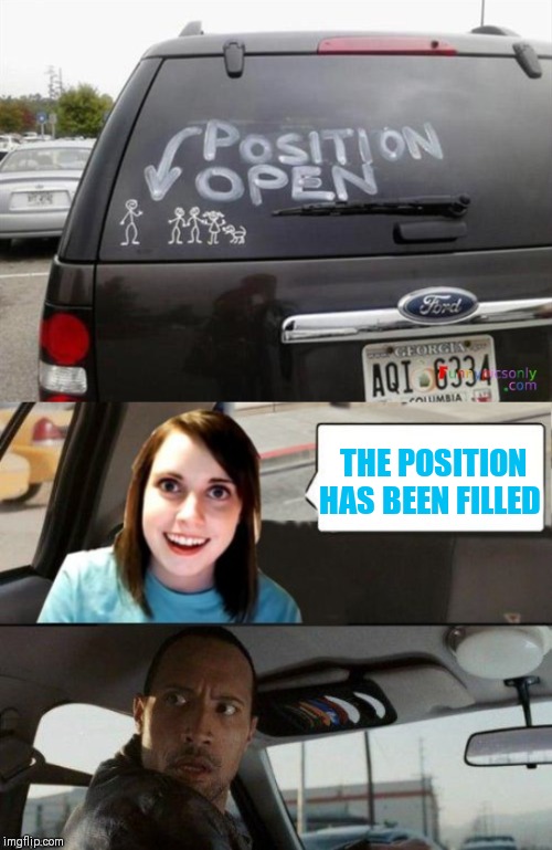 They're getting married tomorrow... | THE POSITION HAS BEEN FILLED | image tagged in the rock driving - overly attached girlfriend,memes,the rock driving,44colt,overly attached girlfriend,stick family | made w/ Imgflip meme maker