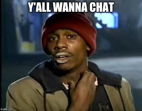Down to chat with anyone. I can even do roleplay. | Y'ALL WANNA CHAT | image tagged in memes,y'all got any more of that | made w/ Imgflip meme maker