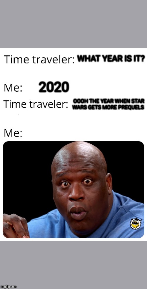 Time Traveler | WHAT YEAR IS IT? 2020; OOOH THE YEAR WHEN STAR WARS GETS MORE PREQUELS | image tagged in time traveler | made w/ Imgflip meme maker