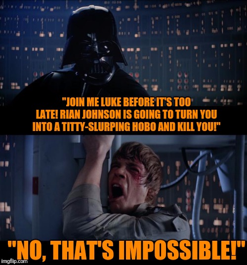 If only Luke knew what Disney was going to do to his character... | "JOIN ME LUKE BEFORE IT'S TOO LATE! RIAN JOHNSON IS GOING TO TURN YOU INTO A TITTY-SLURPING HOBO AND KILL YOU!"; "NO, THAT'S IMPOSSIBLE!" | image tagged in memes,star wars no,disney killed star wars,funny,funny memes,star wars | made w/ Imgflip meme maker