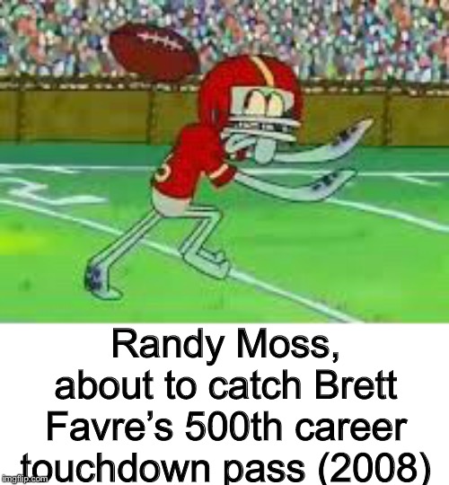 Randy Moss, about to catch Brett Favre’s 500th career touchdown pass (2008) | image tagged in memes,sports,colorized,nfl | made w/ Imgflip meme maker