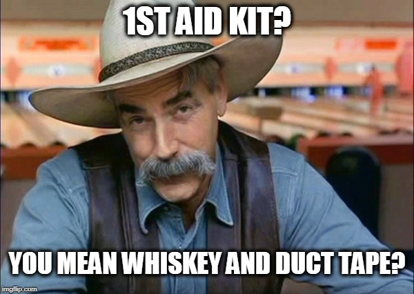 Must be a Boomer thing | 1ST AID KIT? YOU MEAN WHISKEY AND DUCT TAPE? | image tagged in redneck,redneck 1st aid,whiskey,sam elliott cowboy | made w/ Imgflip meme maker